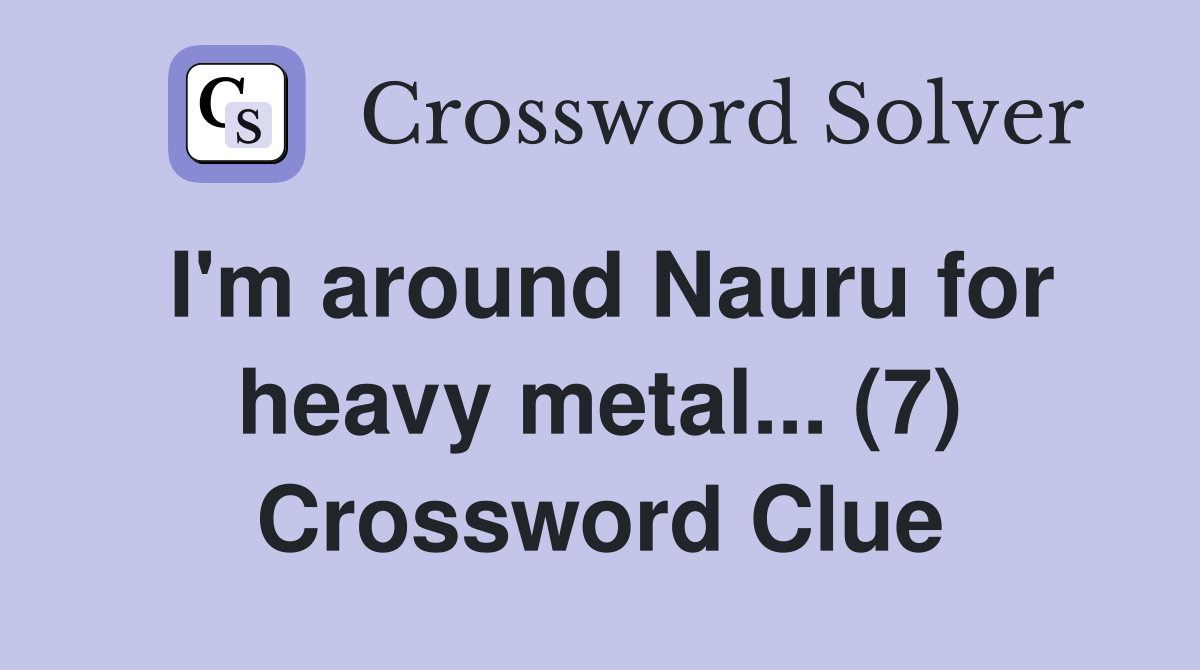 I'm around Nauru for heavy metal... (7) Crossword Clue