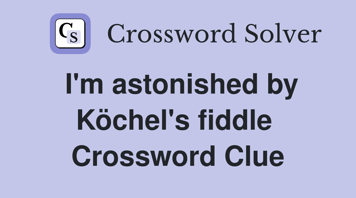I'm astonished by Köchel's fiddle  Crossword Clue