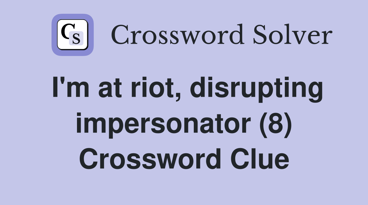 I'm at riot, disrupting impersonator (8) Crossword Clue