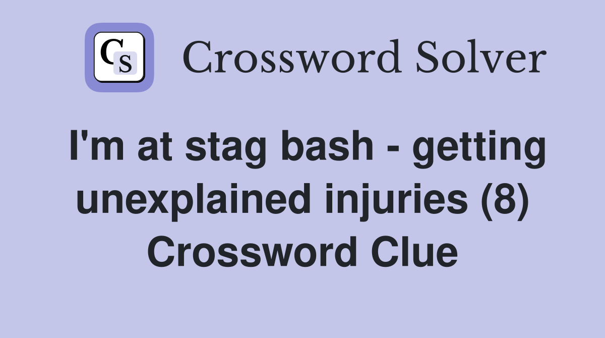 I'm at stag bash - getting unexplained injuries (8) Crossword Clue