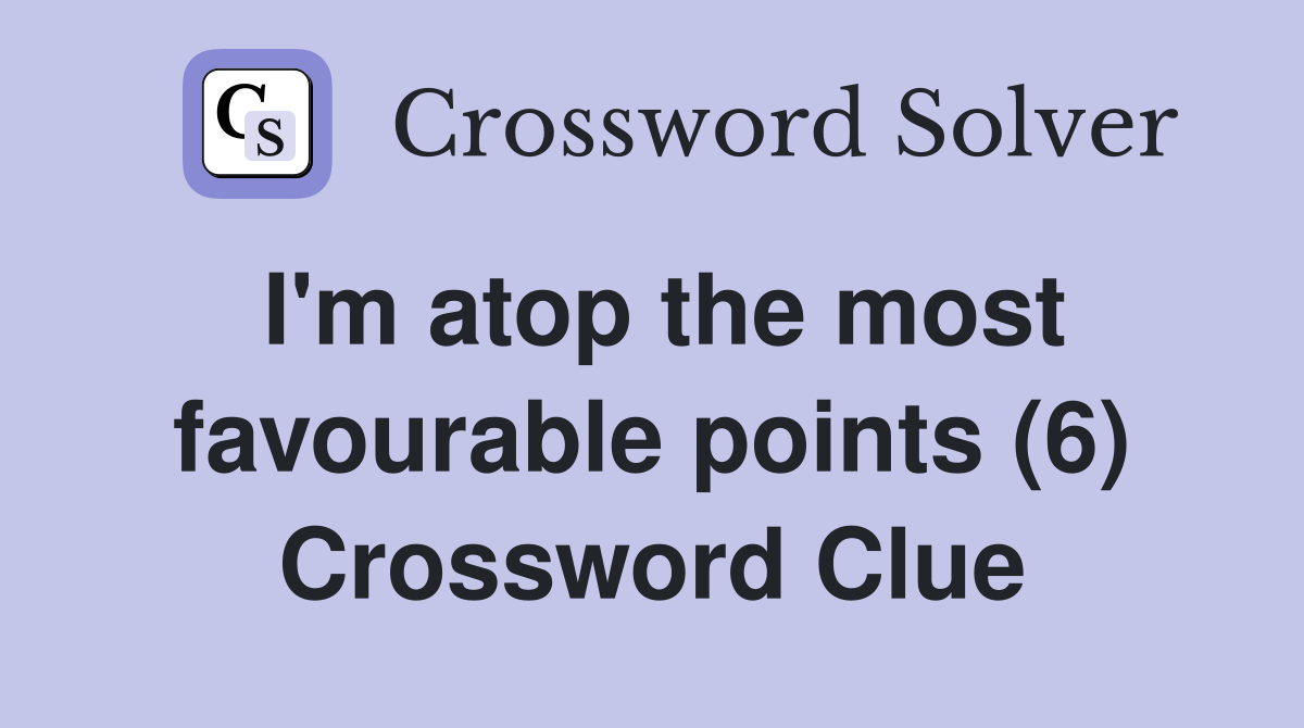 I'm atop the most favourable points (6) Crossword Clue