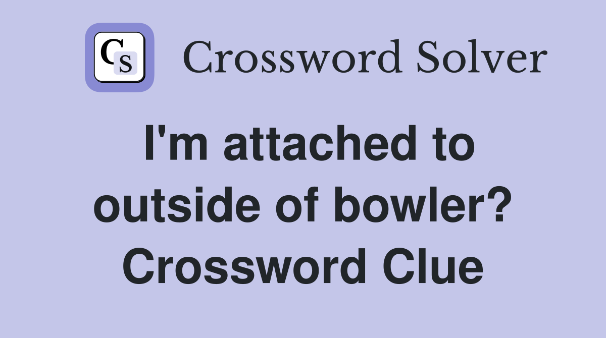 I'm attached to outside of bowler? Crossword Clue