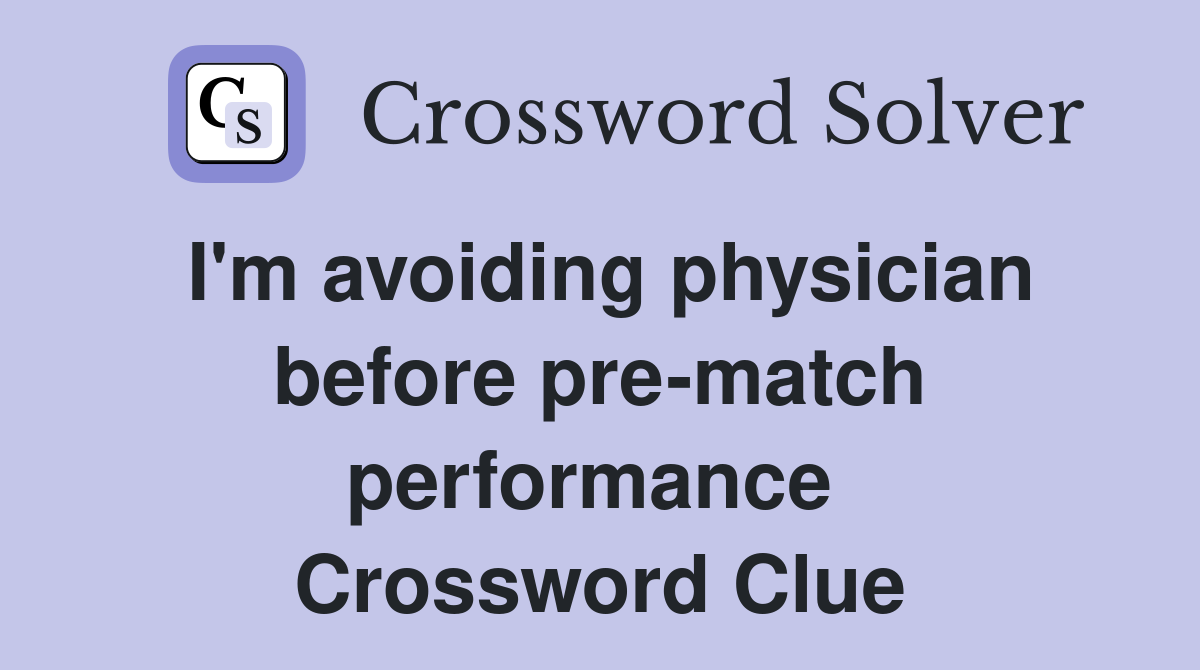 I'm avoiding physician before pre-match performance  Crossword Clue