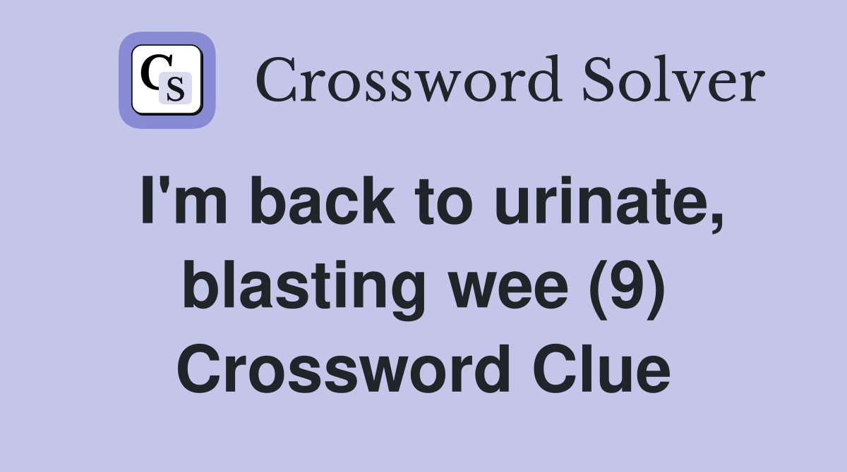 I'm back to urinate, blasting wee (9) Crossword Clue