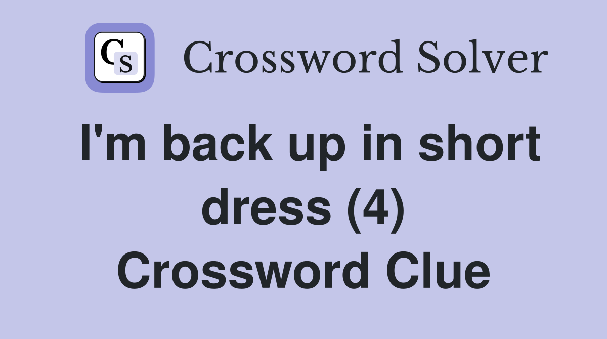 I'm back up in short dress (4) Crossword Clue