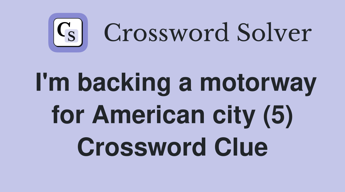 I'm backing a motorway for American city (5) Crossword Clue