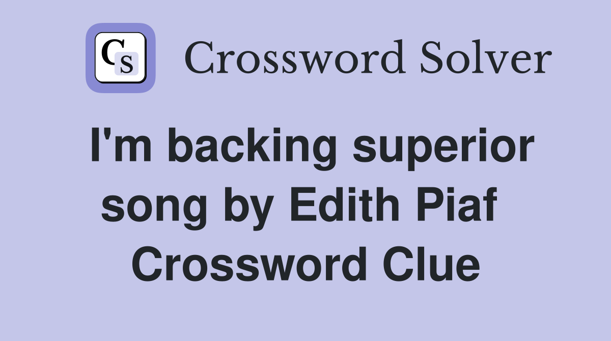 I'm backing superior song by Edith Piaf  Crossword Clue