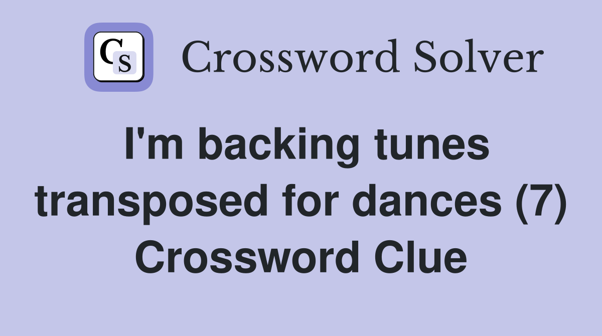 I'm backing tunes transposed for dances (7) Crossword Clue