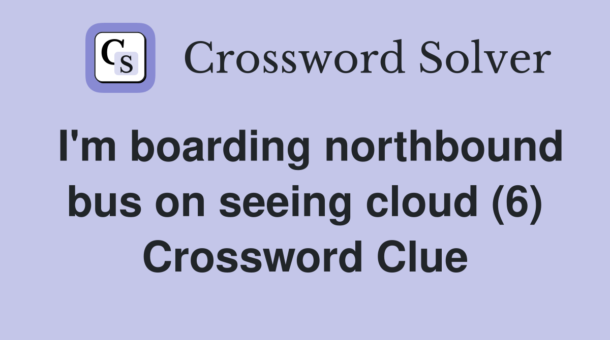 I'm boarding northbound bus on seeing cloud (6) Crossword Clue