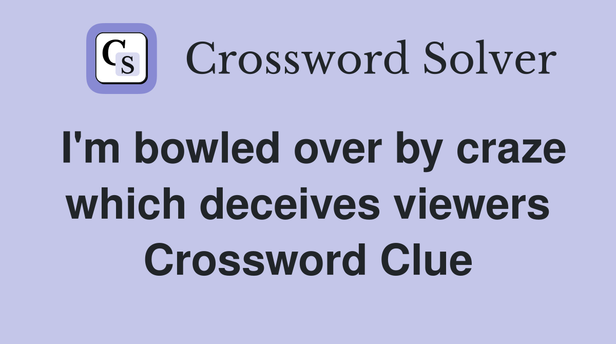 I'm bowled over by craze which deceives viewers Crossword Clue