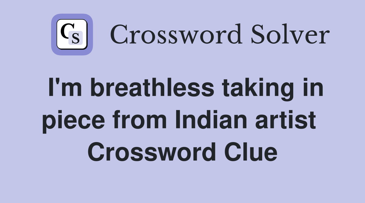 I'm breathless taking in piece from Indian artist  Crossword Clue