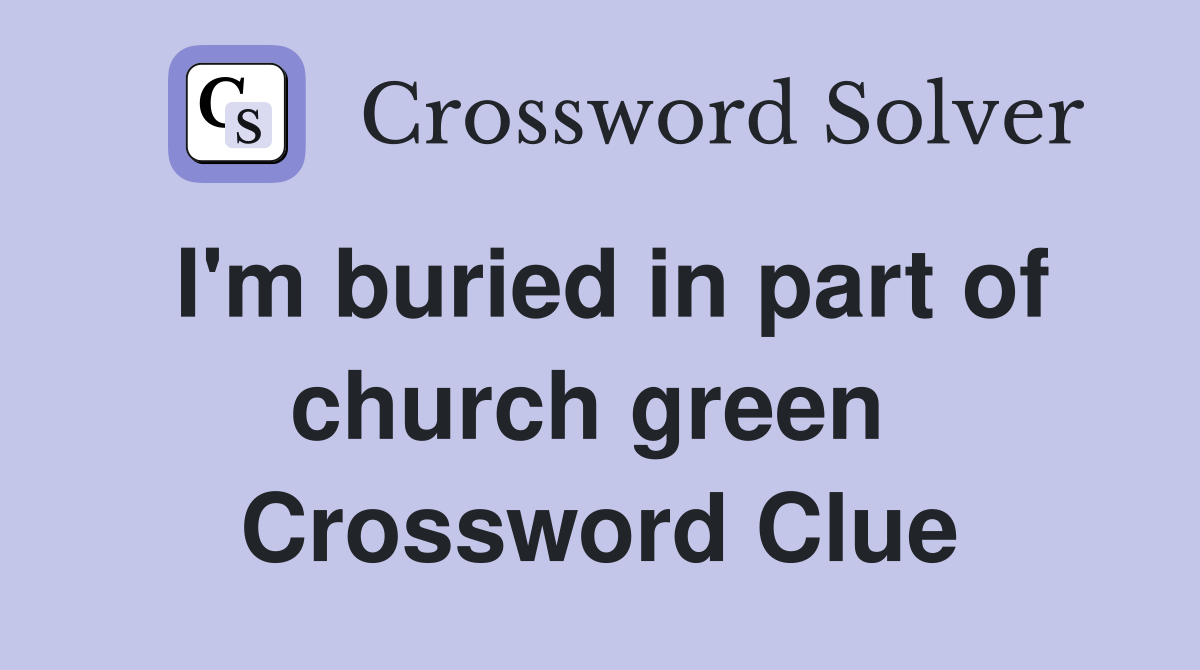 I'm buried in part of church green  Crossword Clue