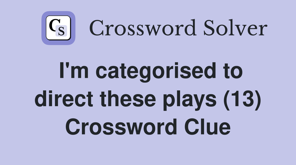 I'm categorised to direct these plays (13) Crossword Clue
