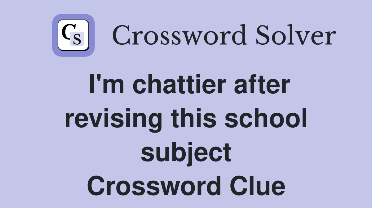 I'm chattier after revising this school subject Crossword Clue