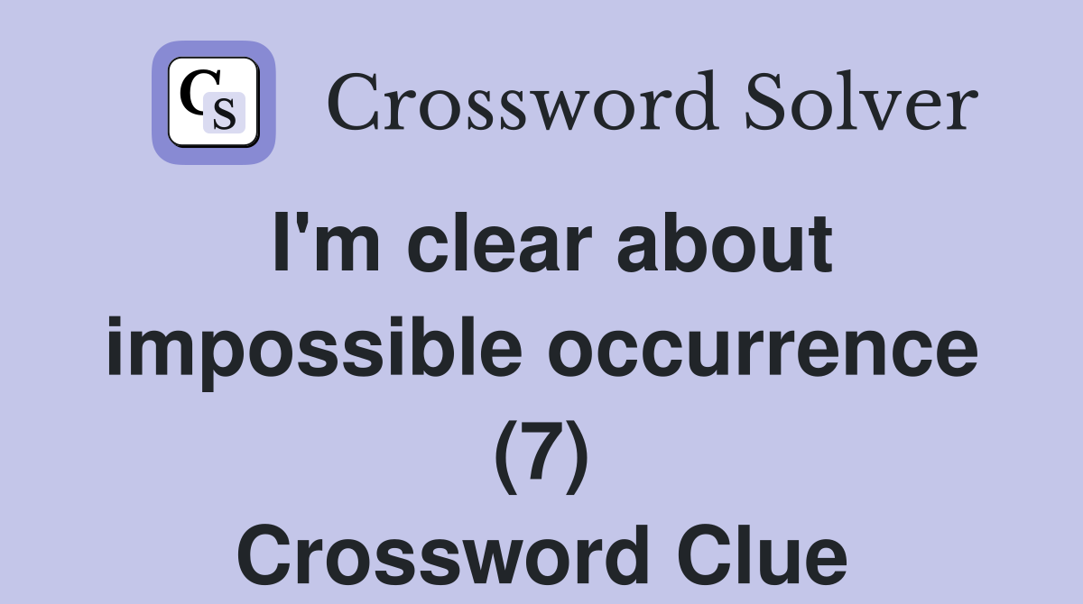I'm clear about impossible occurrence (7) Crossword Clue