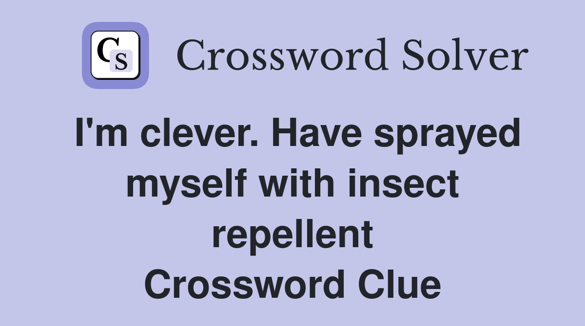 I'm clever. Have sprayed myself with insect repellent Crossword Clue