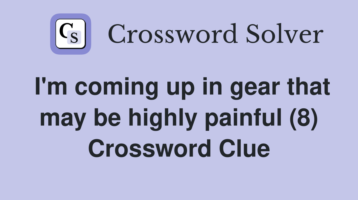 I'm coming up in gear that may be highly painful (8) Crossword Clue