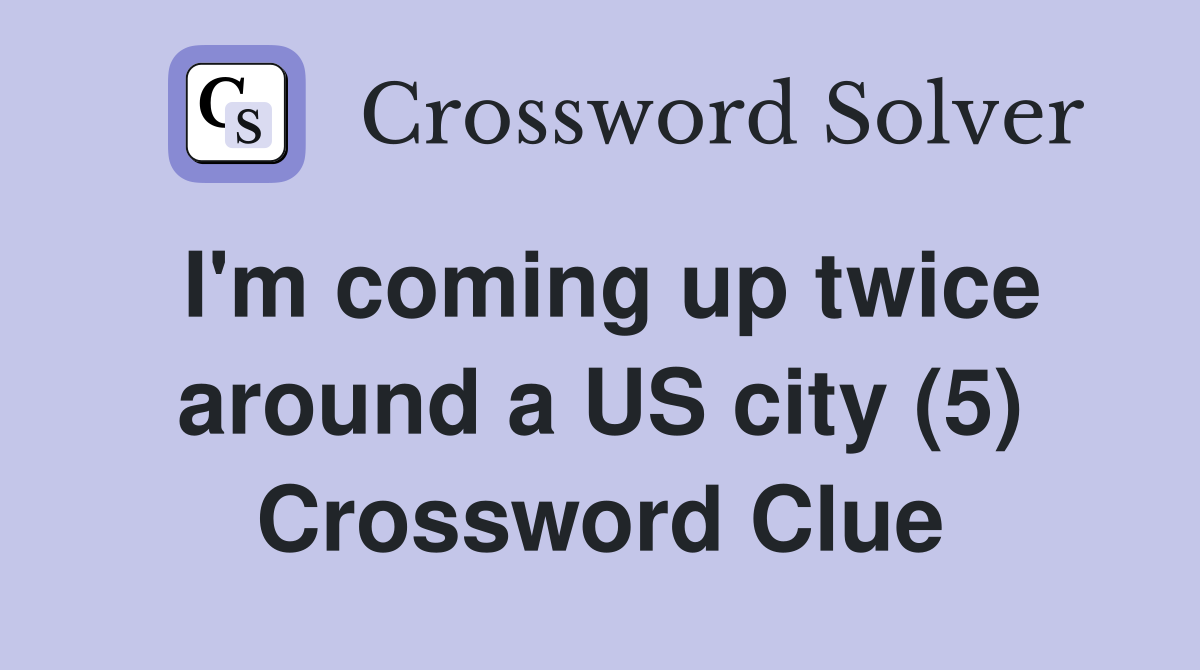 I'm coming up twice around a US city (5) Crossword Clue