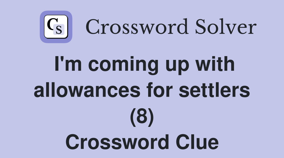 I'm coming up with allowances for settlers (8) Crossword Clue