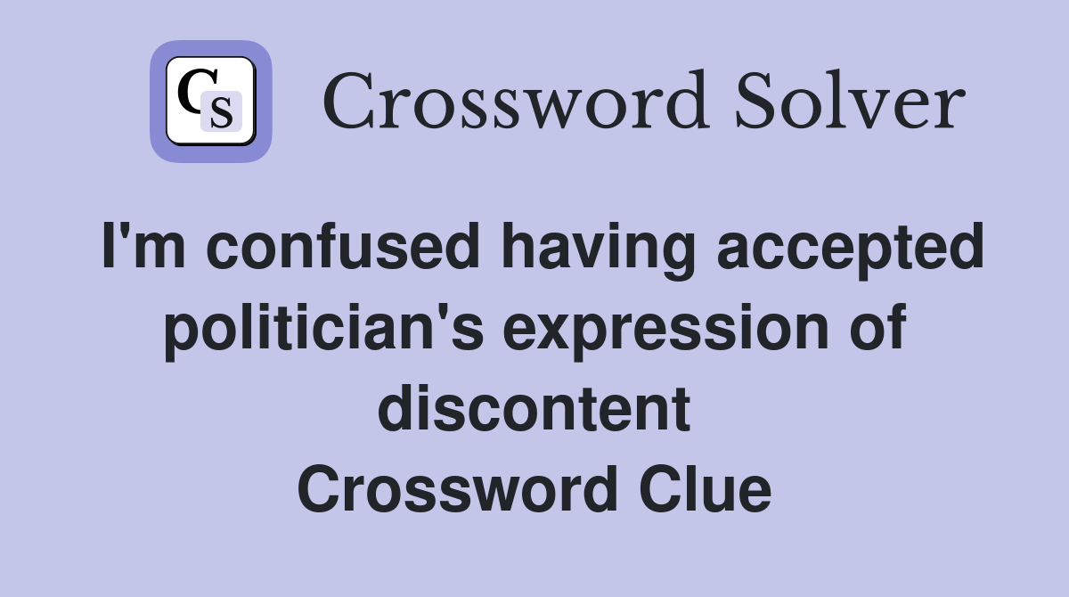 I'm confused having accepted politician's expression of discontent Crossword Clue