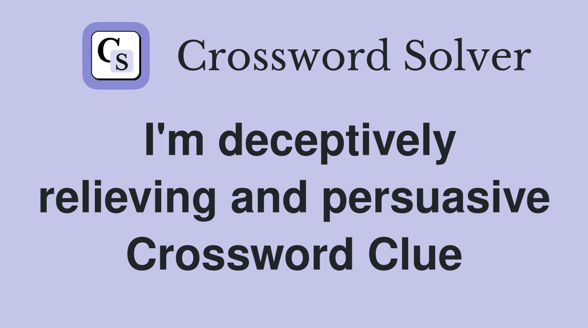 I'm deceptively relieving and persuasive Crossword Clue