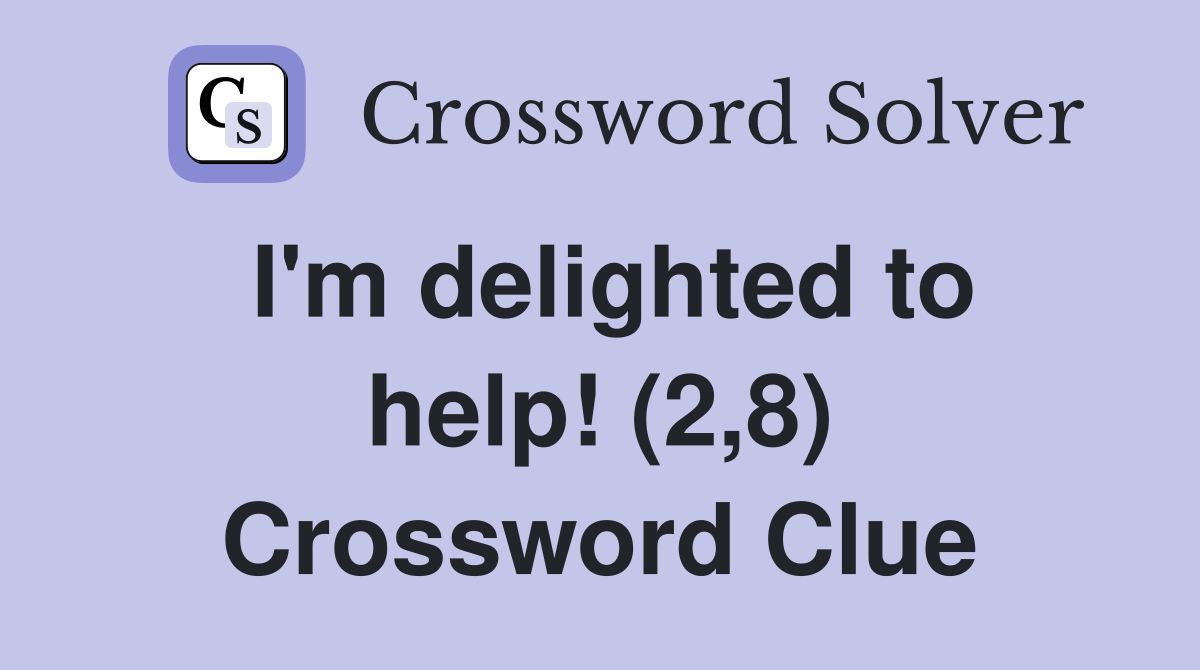 I'm delighted to help! (2,8) Crossword Clue