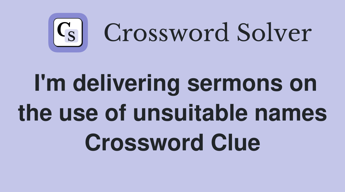 I'm delivering sermons on the use of unsuitable names Crossword Clue