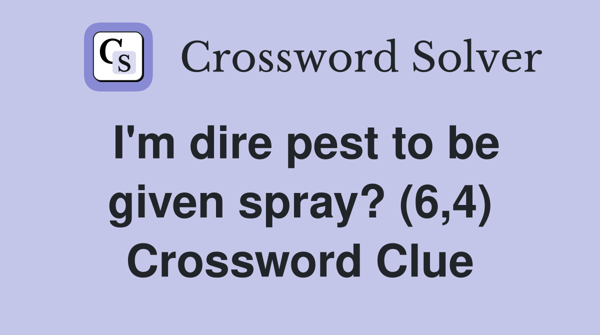 I'm dire pest to be given spray? (6,4) Crossword Clue