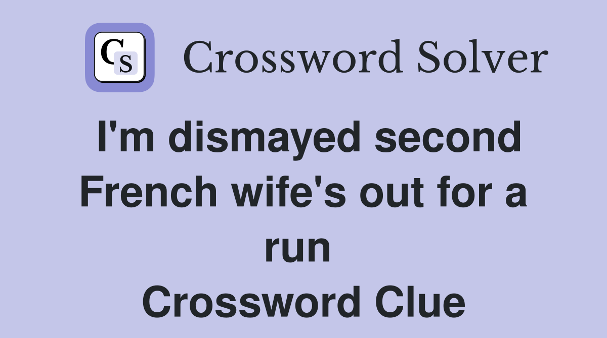 I'm dismayed second French wife's out for a run  Crossword Clue