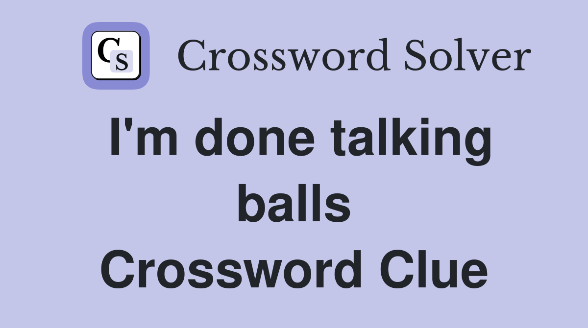 I'm done talking balls Crossword Clue