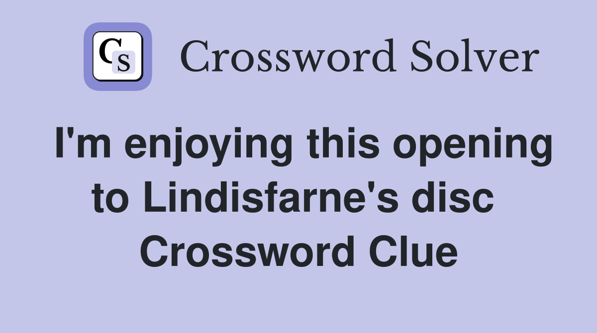 I'm enjoying this opening to Lindisfarne's disc  Crossword Clue