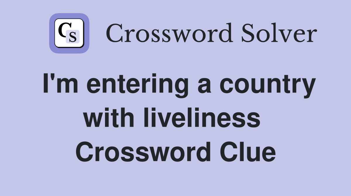 I'm entering a country with liveliness  Crossword Clue