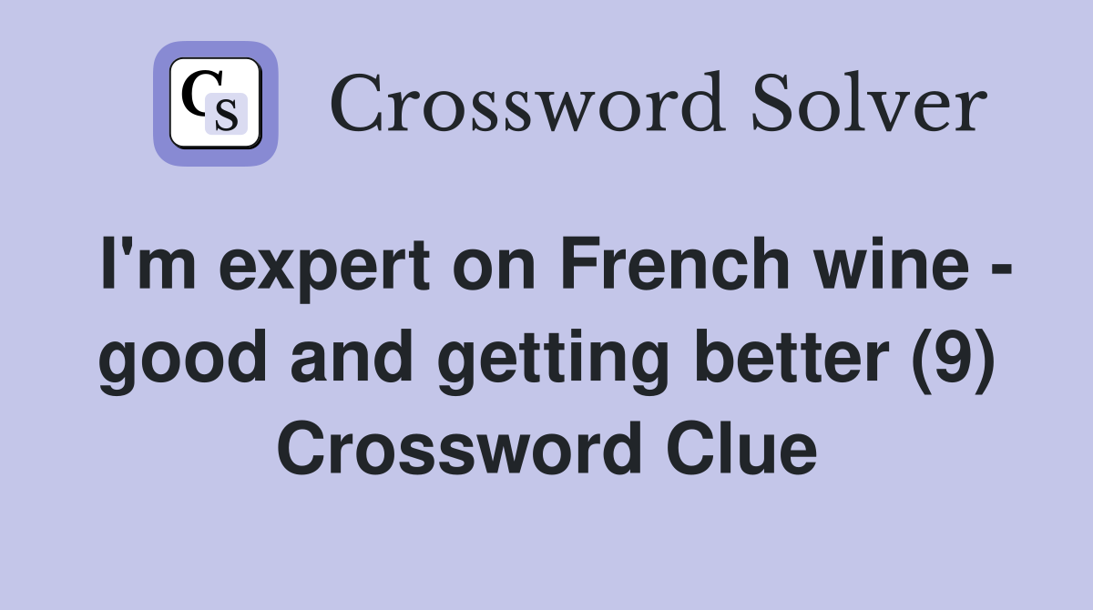 I'm expert on French wine - good and getting better (9) Crossword Clue