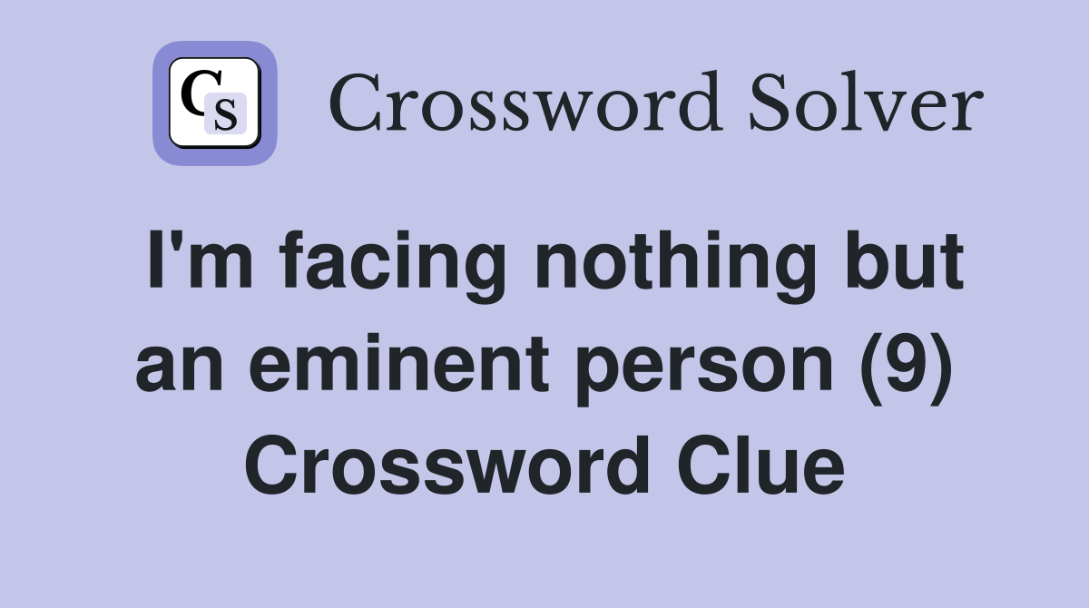I'm facing nothing but an eminent person (9) Crossword Clue