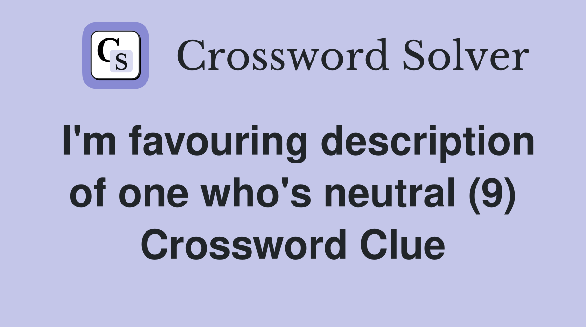 I'm favouring description of one who's neutral (9) Crossword Clue