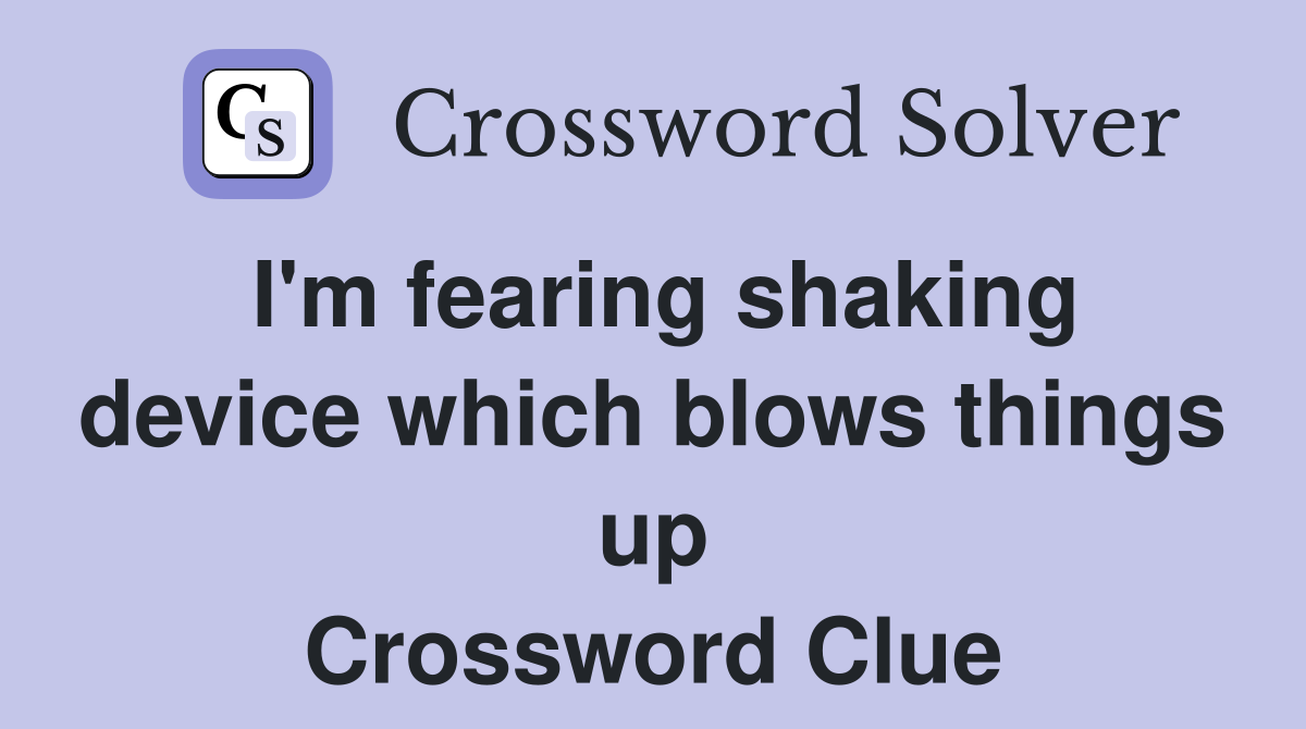 I'm fearing shaking device which blows things up Crossword Clue