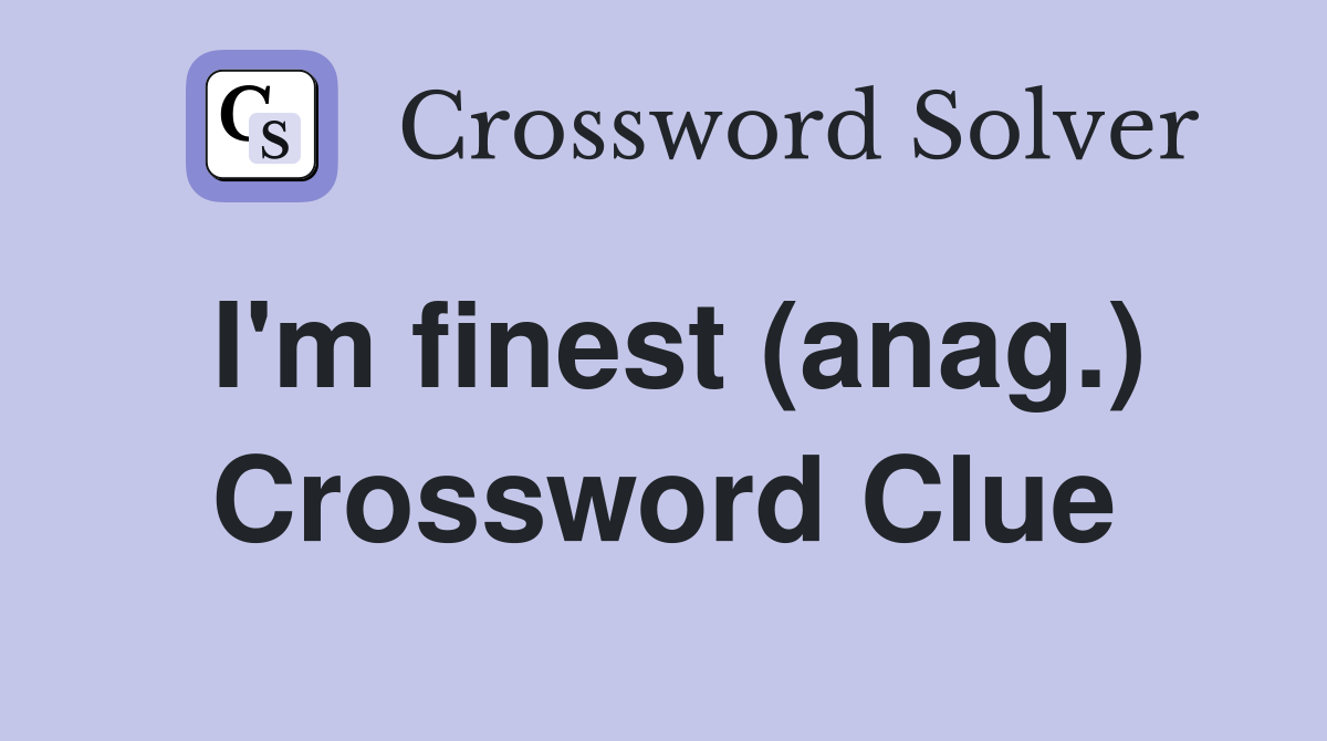 I'm finest (anag.) Crossword Clue