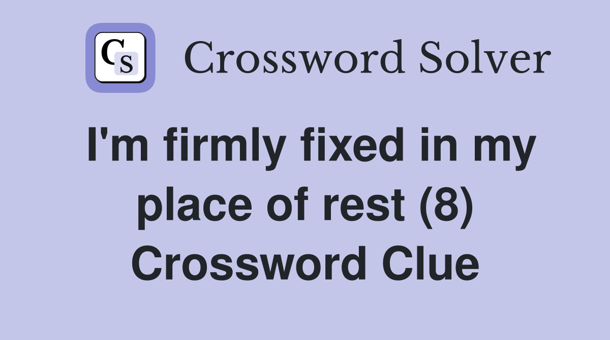 I'm firmly fixed in my place of rest (8) Crossword Clue