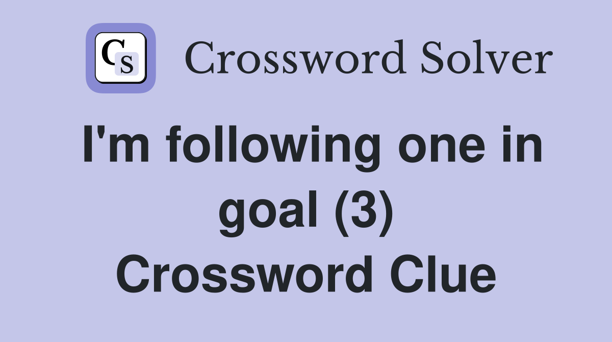I'm following one in goal (3) Crossword Clue