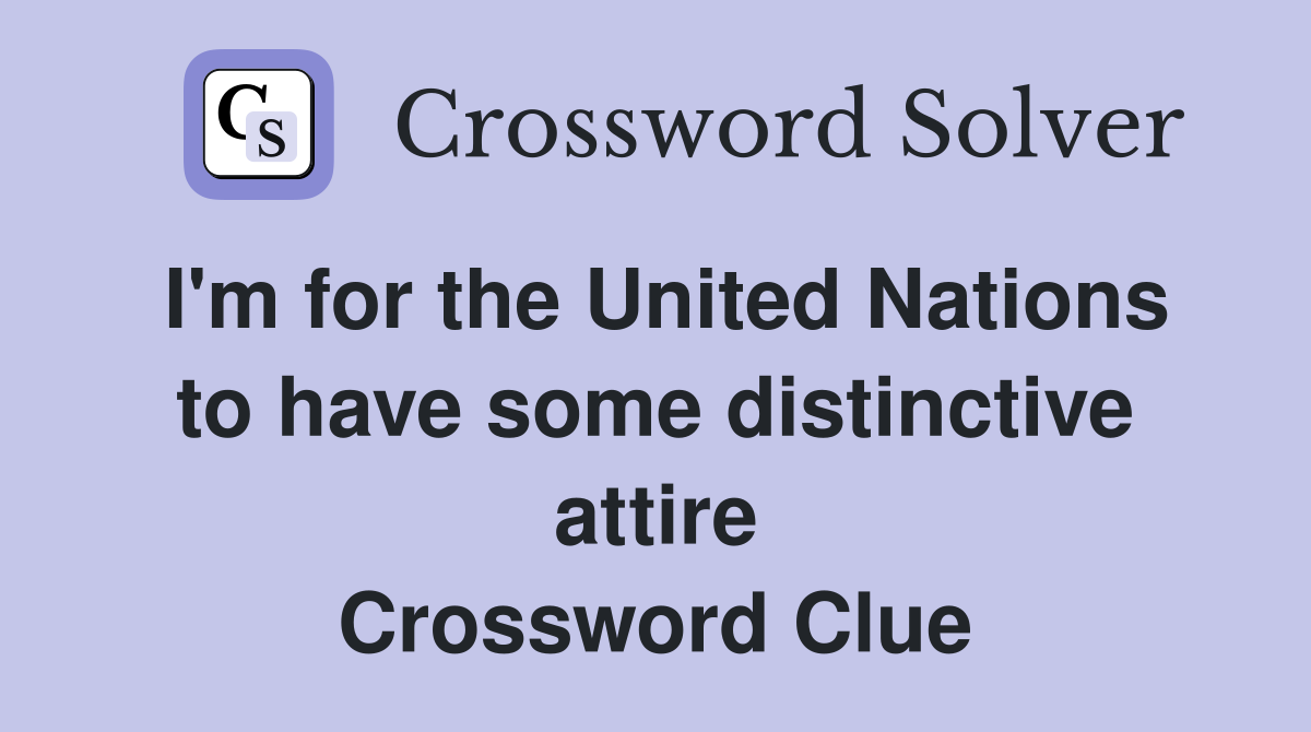 I'm for the United Nations to have some distinctive attire Crossword Clue