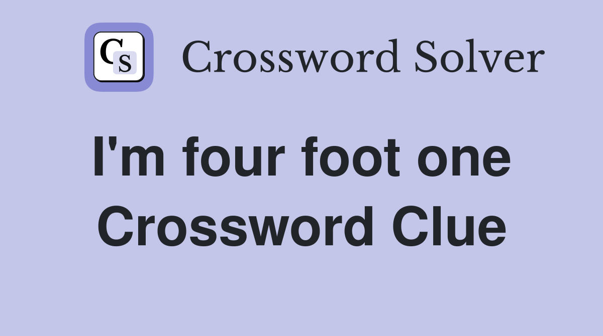 I'm four foot one  Crossword Clue