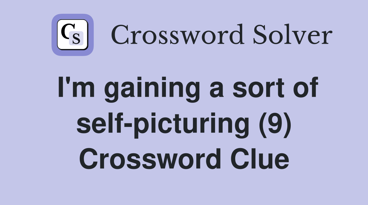 I'm gaining a sort of self-picturing (9) Crossword Clue