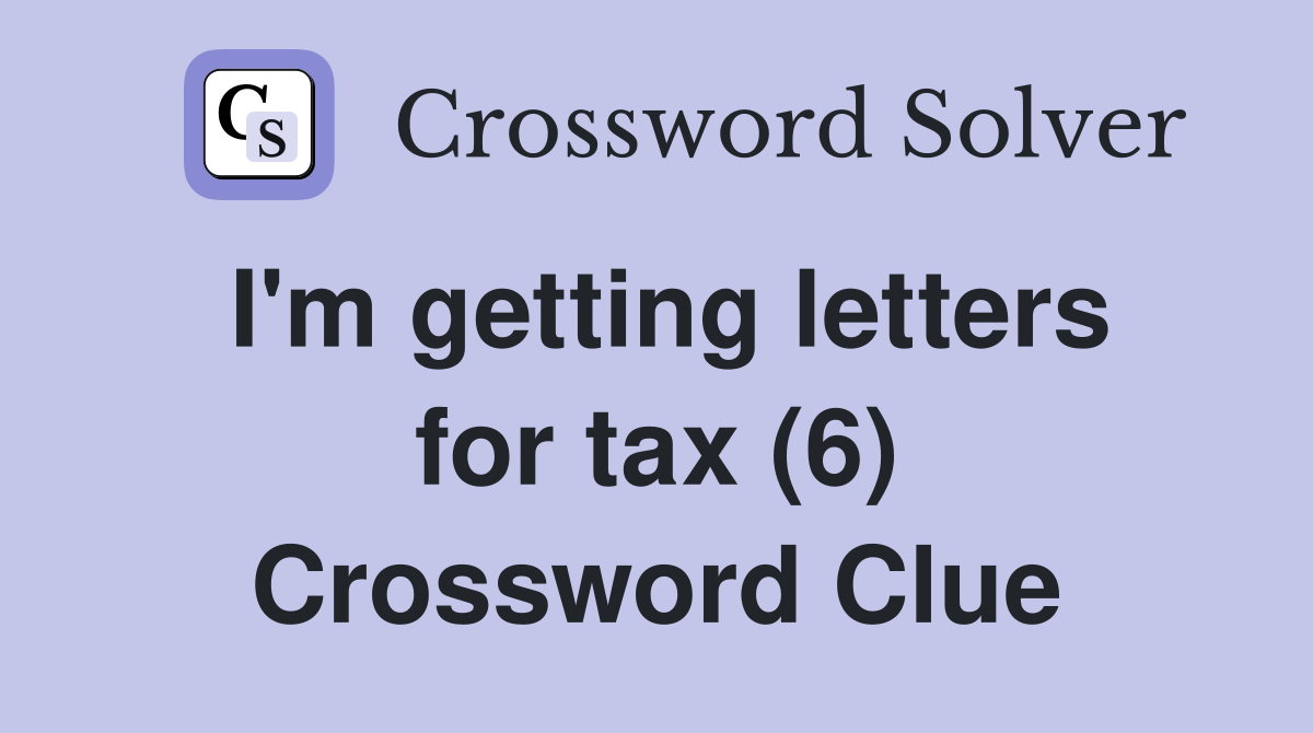 I'm getting letters for tax (6) Crossword Clue