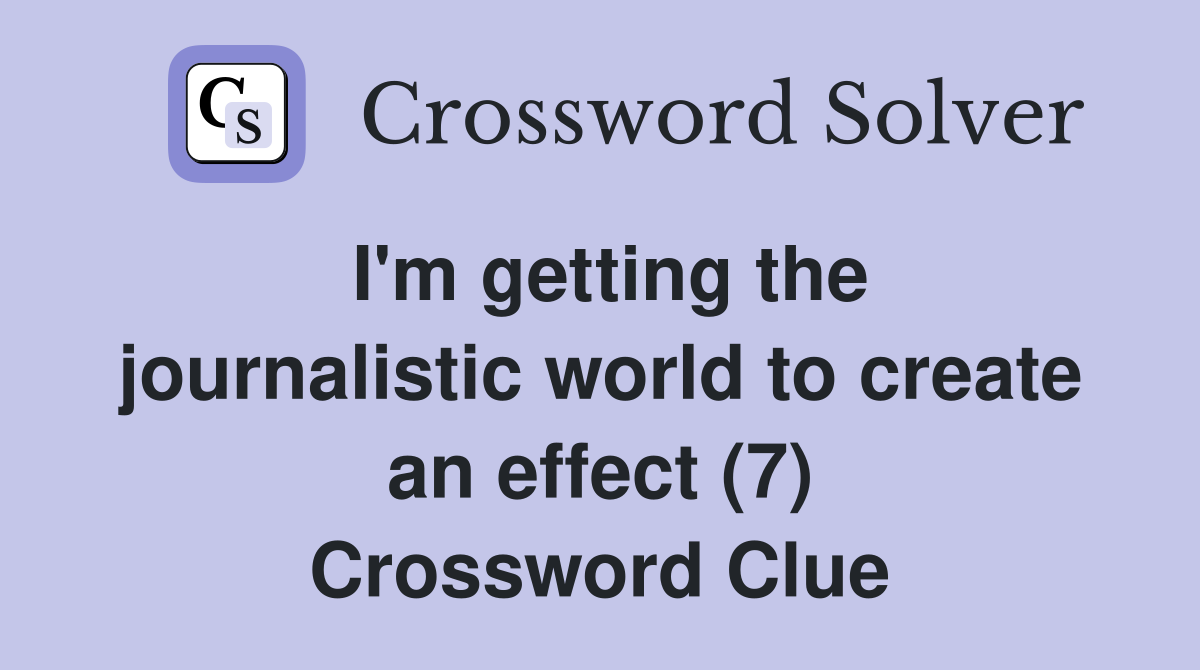 I'm getting the journalistic world to create an effect (7) Crossword Clue