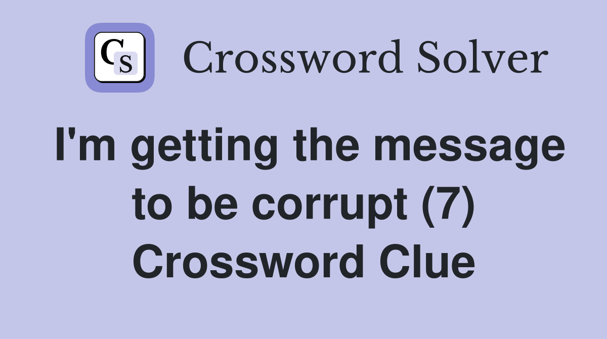 I'm getting the message to be corrupt (7) Crossword Clue