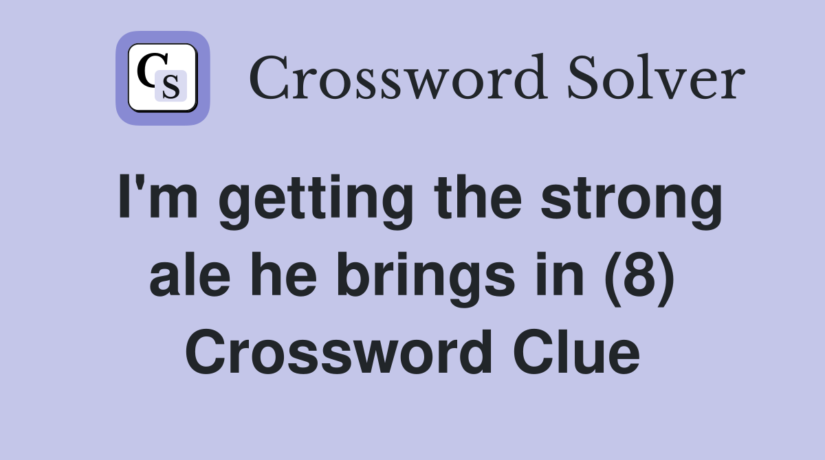 I'm getting the strong ale he brings in (8) Crossword Clue