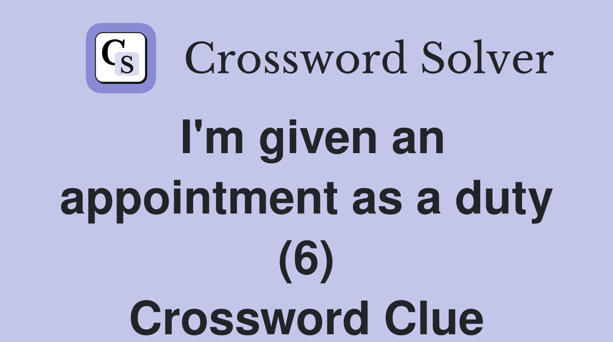 I'm given an appointment as a duty (6) Crossword Clue