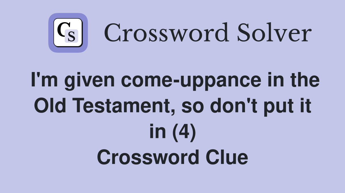 I'm given come-uppance in the Old Testament, so don't put it in (4) Crossword Clue