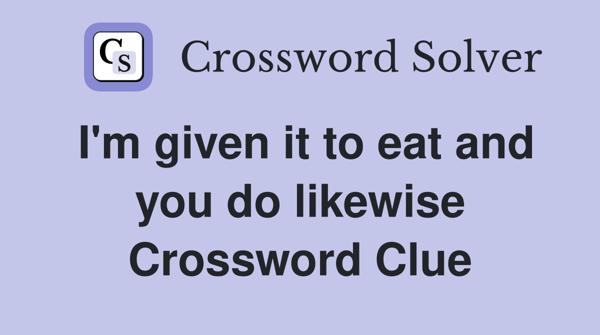 I'm given it to eat and you do likewise Crossword Clue
