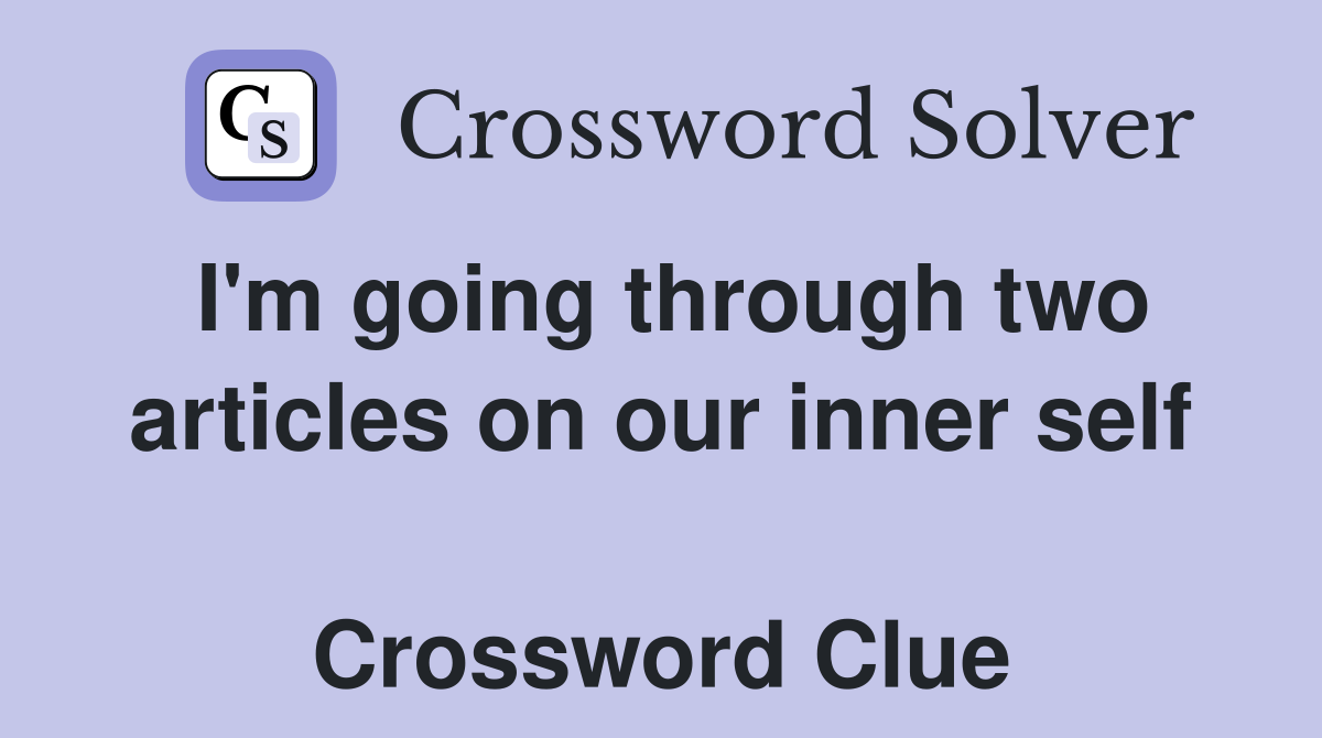 I'm going through two articles on our inner self  Crossword Clue